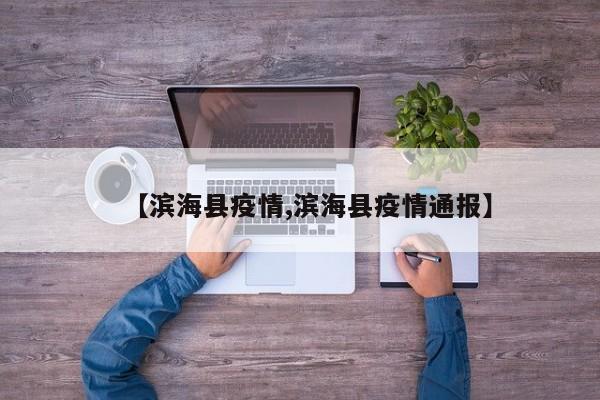 【滨海县疫情,滨海县疫情通报】