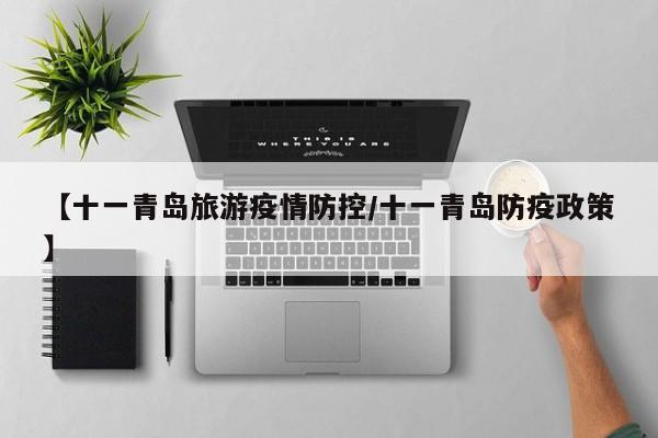 【十一青岛旅游疫情防控/十一青岛防疫政策】