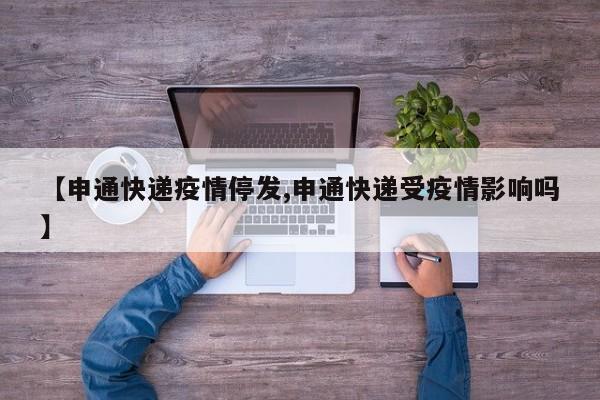 【申通快递疫情停发,申通快递受疫情影响吗】