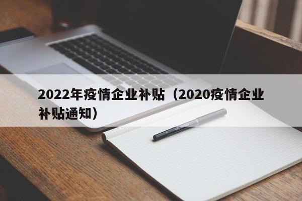 2022年疫情企业补贴（2020疫情企业补贴通知）
