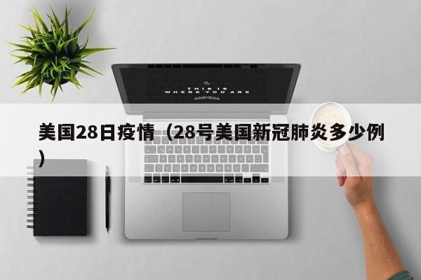 美国28日疫情（28号美国新冠肺炎多少例）