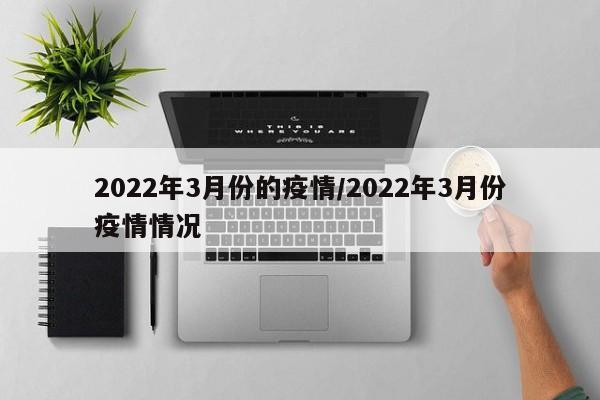 2022年3月份的疫情/2022年3月份疫情情况