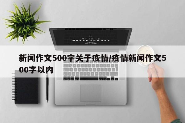 新闻作文500字关于疫情/疫情新闻作文500字以内